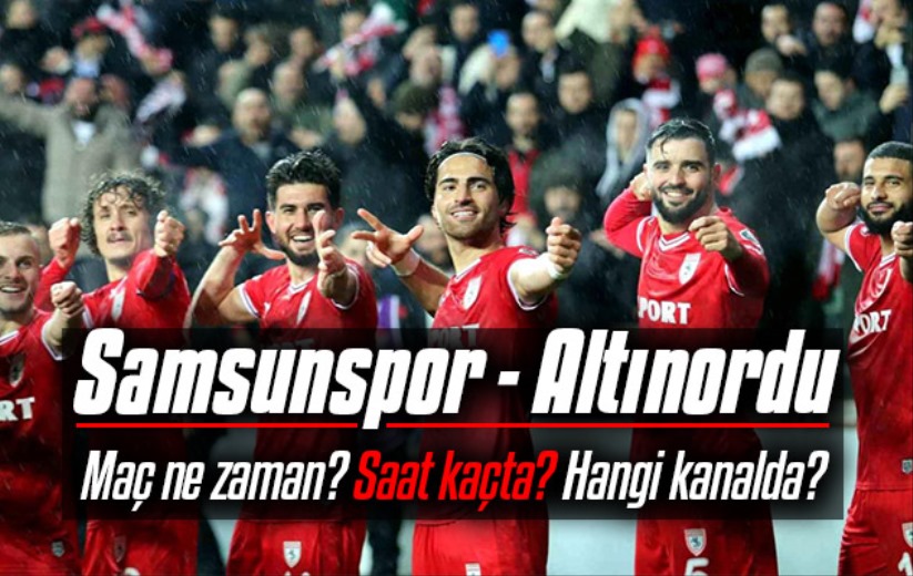Samsunspor - Altınordu maçı ne zaman? Saat kaçta? Hangi kanalda?
