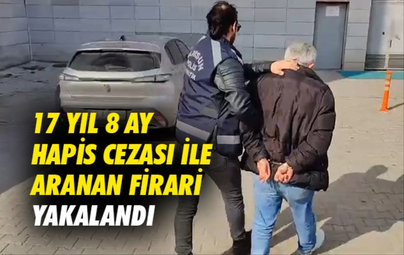Samsun'da 17 yıl 8 ay hapis cezası ile aranan firari yakalandı