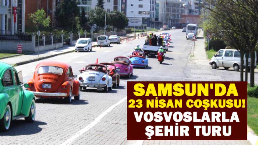 Samsun'da 23 Nisan coşkusu! Vosvoslarla şehir turu
