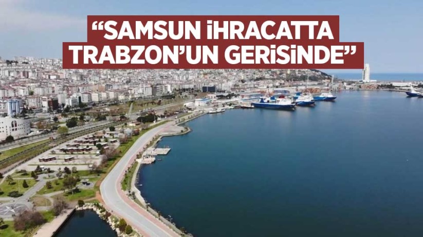 'Samsun ihracatta Trabzon'un gerisinde'