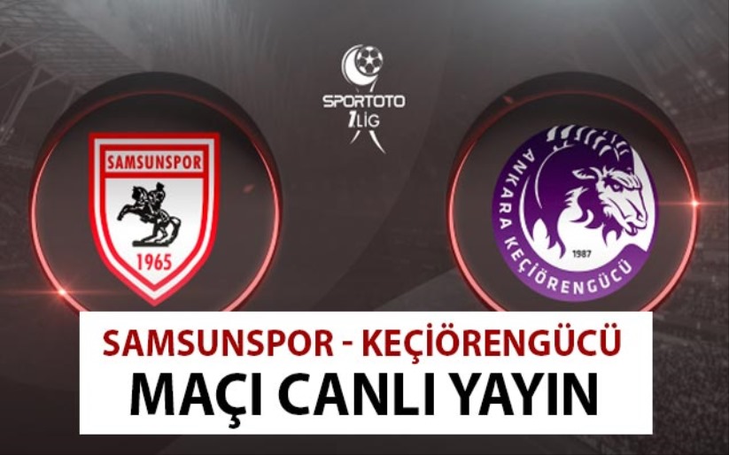 Samsunspor - Keçiörengücü maçı canlı yayın