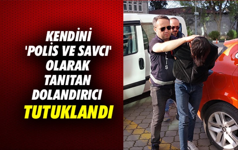 Samsun'da kendini 'polis ve savcı' olarak tanıtan dolandırıcı tutuklandı