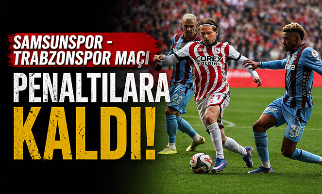 Samsunspor - Trabzonspor maçı penaltılara kaldı