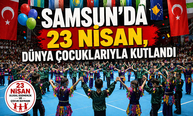 Samsun'da 23 Nisan, dünya çocuklarıyla kutlandı
