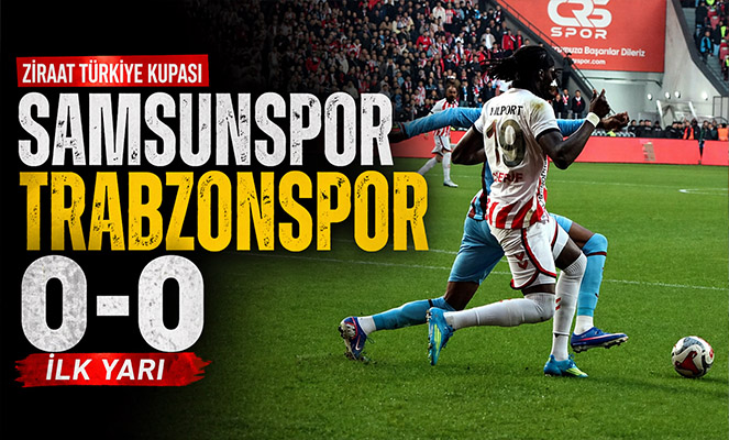 Ziraat Türkiye Kupası: Samsunspor: 0 - Trabzonspor: 0