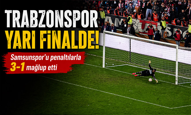 Trabzonspor penaltılarla yarı finalde! Samsunspor'u deplasmanda geçti