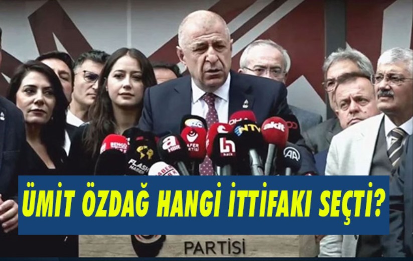 Ümit Özdağ hangi ittifakı seçti?