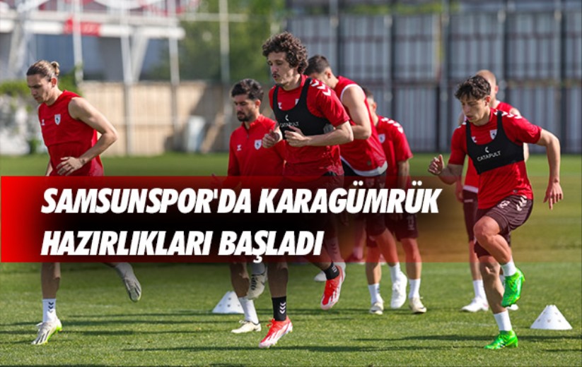 Samsunspor'da Karagümrük Hazırlıkları Başladı 