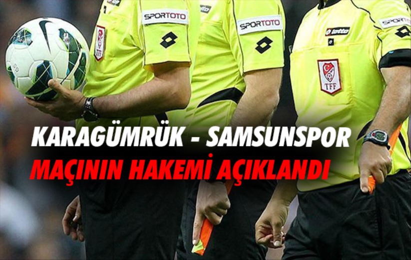 Karagümrük - Samsunspor maçının hakemi açıklandı