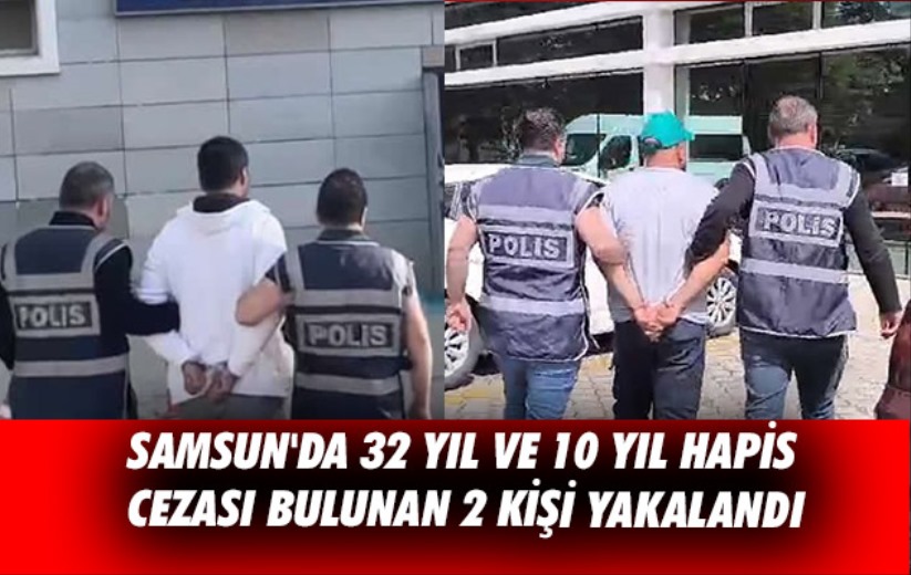 Samsun'da 32 yıl ve 10 yıl hapis cezası bulunan 2 kişi yakalandı