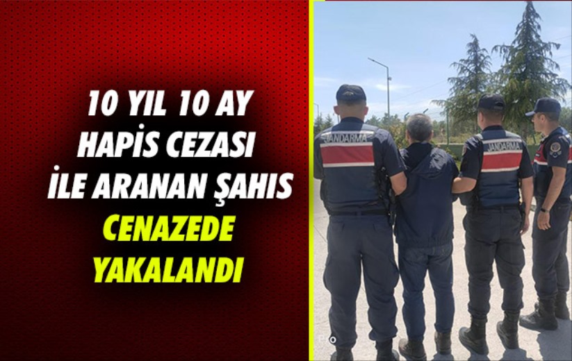 Samsun'da 10 yıl 10 ay hapis cezası ile aranan şahıs cenazede yakalandı