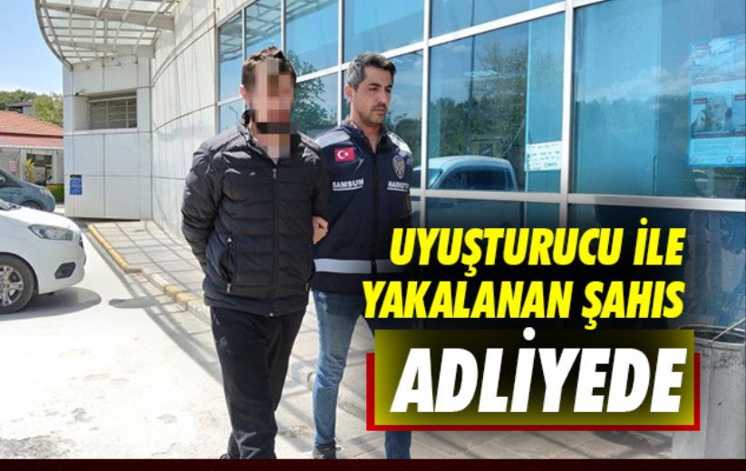 Samsun'da uyuşturucu ile yakalanan şahıs adliyede