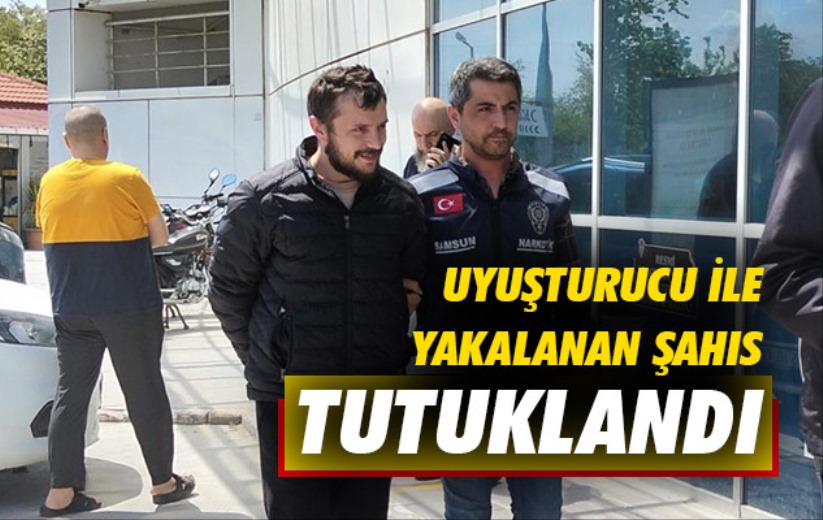 Samsun'da uyuşturucu ile yakalanan şahıs tutuklandı