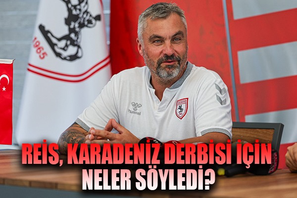Reis, Karadeniz Derbisi İçin Neler Söyledi?