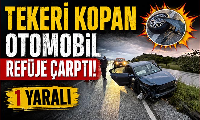 Tekeri kopan otomobil refüje çarptı: 1 yaralı