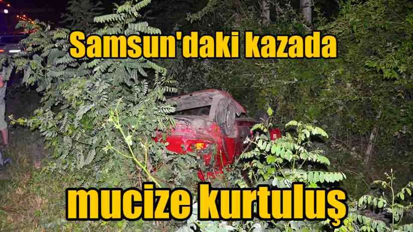Samsun'daki kazada mucize kurtuluş