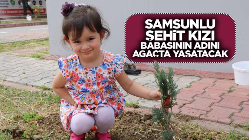 Samsunlu şehit kızı babasının adını ağaçta yaşatacak