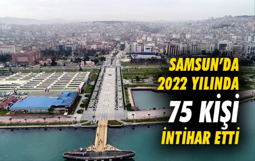 Samsun'da 2022 yılında 75 kişi intihar etti!