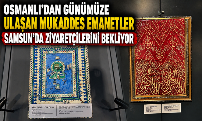Osmanlı'dan günümüze ulaşan mukaddes emanetler Samsun'da ziyaretçilerini bekliyor