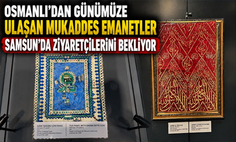 Osmanlı'dan günümüze ulaşan mukaddes emanetler Samsun'da ziyaretçilerini bekliyor
