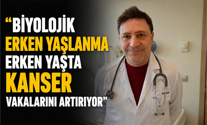 'Biyolojik erken yaşlanma erken yaşta kanser vakalarını arttırıyor'