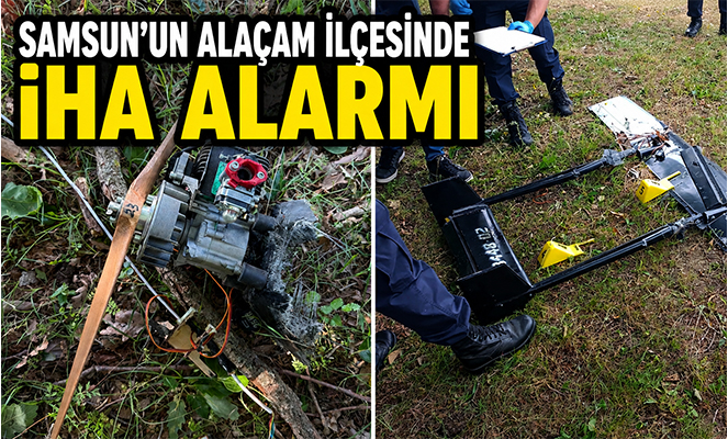 Samsun'un Alaçam ilçesinde İHA alarmı