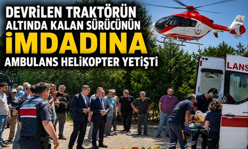 Alaçam'da traktör devrildi: Yaralı sürücü ambulans helikopterle sevk edildi
