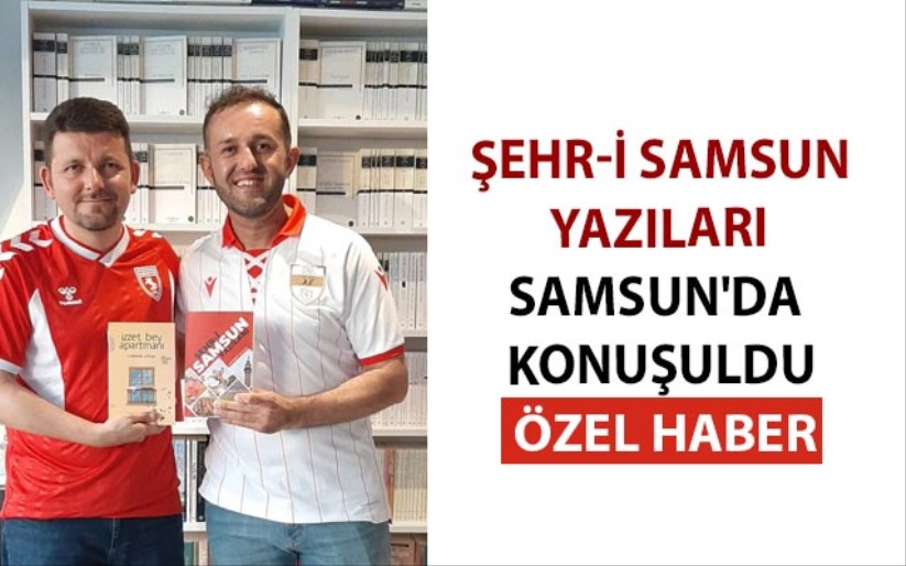 Şehr-i Samsun Yazıları Samsun'da Konuşuldu
