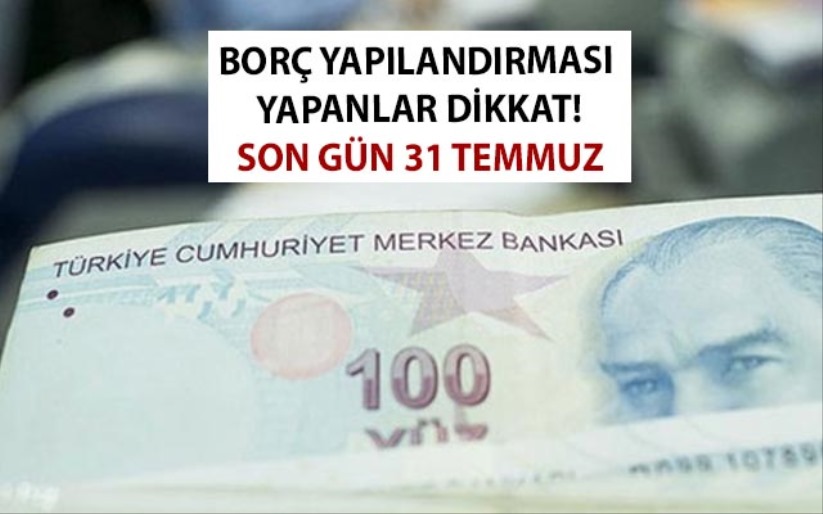 Borç yapılandırması yapanlar dikkat! Son gün 31 Temmuz
