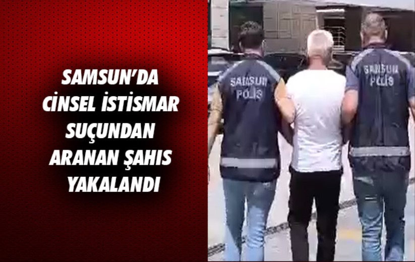 Samsun'da cinsel istismar suçundan aranan şahıs yakalandı