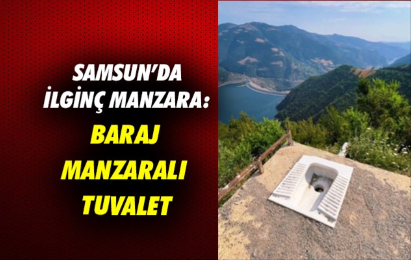 Samsun'da ilginç manzara: Baraj manzaralı tuvalet