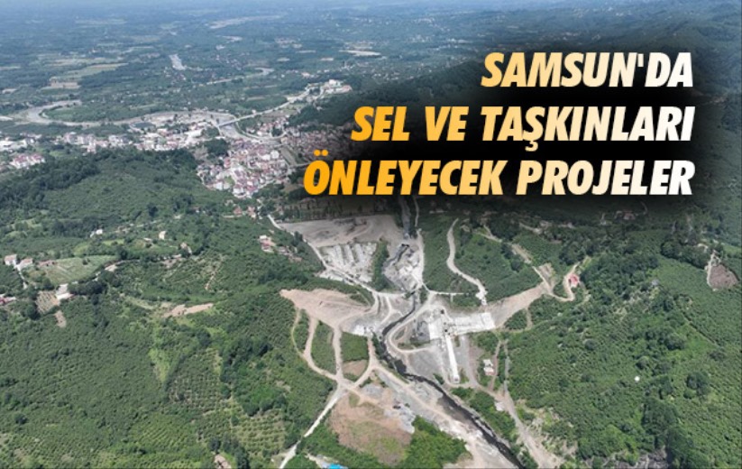 Samsun'da sel ve taşkınları önleyecek projeler