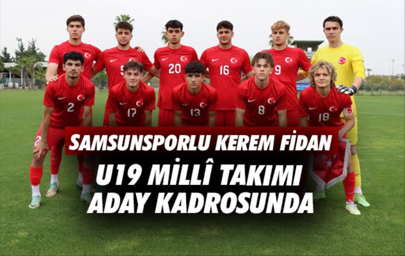 Samsunsporlu Kerem Fidan U19 Millî Takımı Aday Kadrosunda