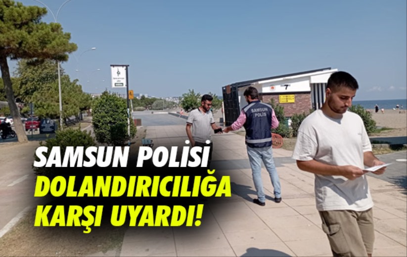 Samsun polisi dolandırıcılığa karşı uyardı!