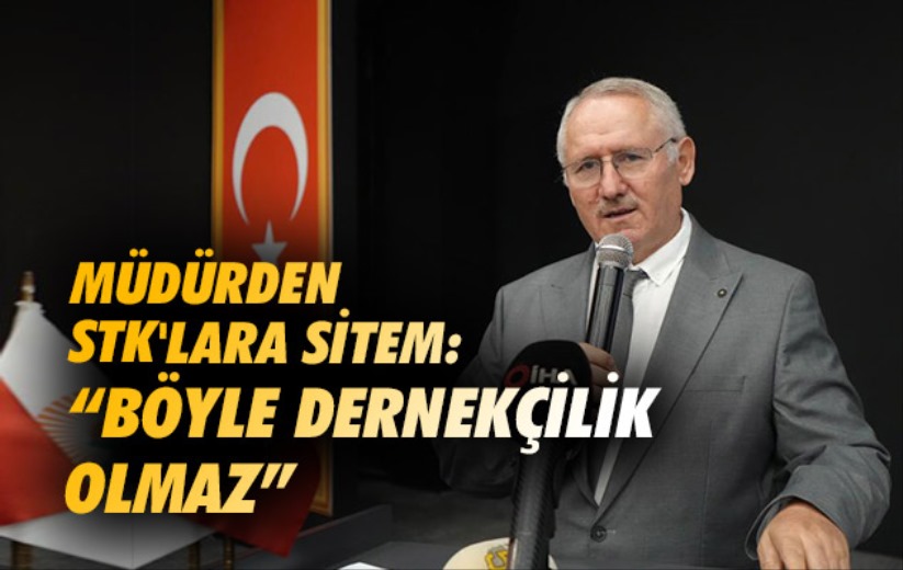 Müdürden STK'lara sitem: 'Böyle dernekçilik olmaz'