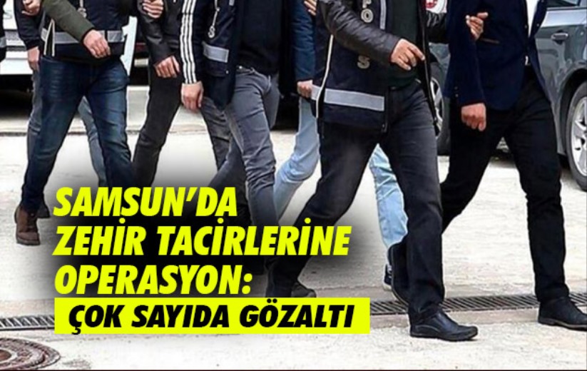 Samsun'da zehir tacirlerine operasyon: Çok sayıda gözaltı