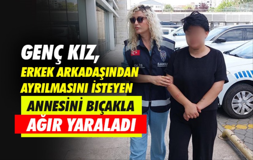Samsun'da annesini bıçaklayan genç kız tutuklandı