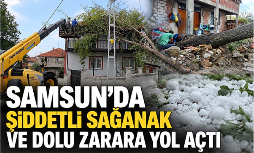 Samsun'da şiddetli sağanak ve dolu zarara yol açtı