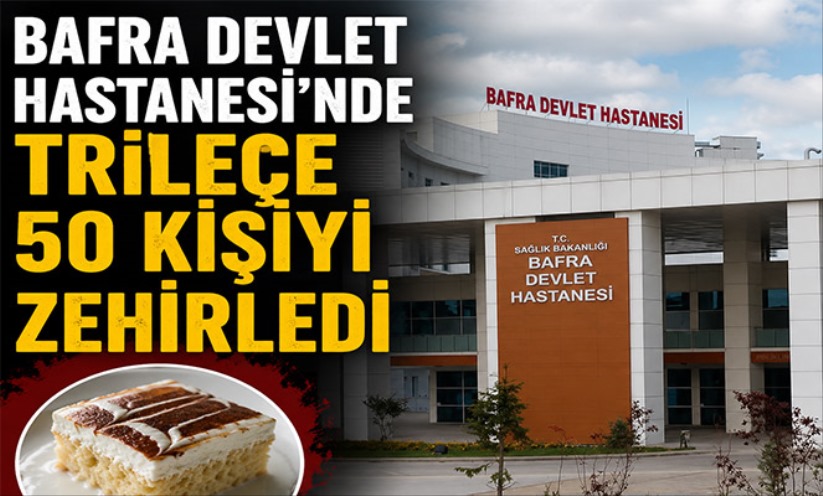 Bafra Devlet Hastanesi'nde trileçe tatlısından 50 kişi zehirlendi