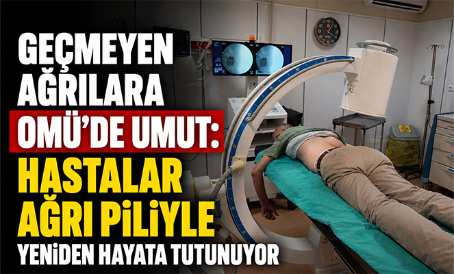 Geçmeyen ağrılara OMÜ'de umut: Hastalar ağrı piliyle yeniden hayata tutunuyor