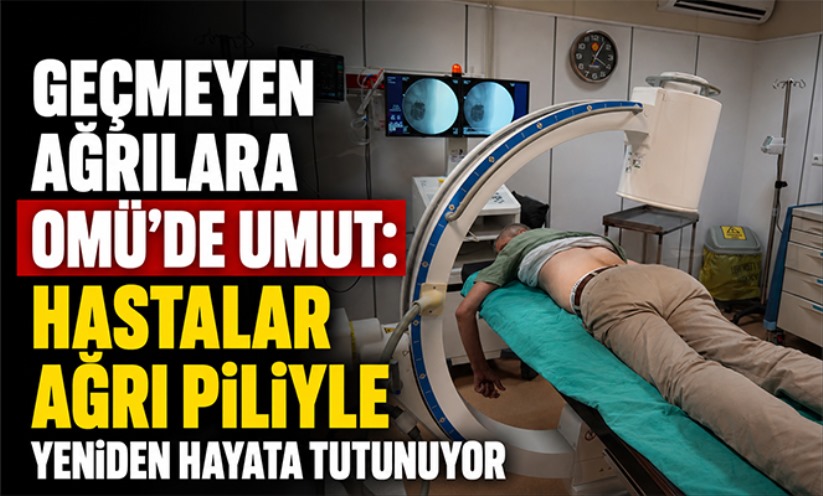 Geçmeyen ağrılara OMÜ'de umut: Hastalar ağrı piliyle yeniden hayata tutunuyor