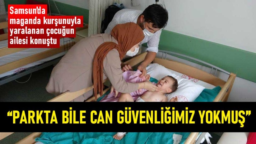 Samsun'da maganda kurşunuyla yaralanan çocuğun ailesi konuştu
