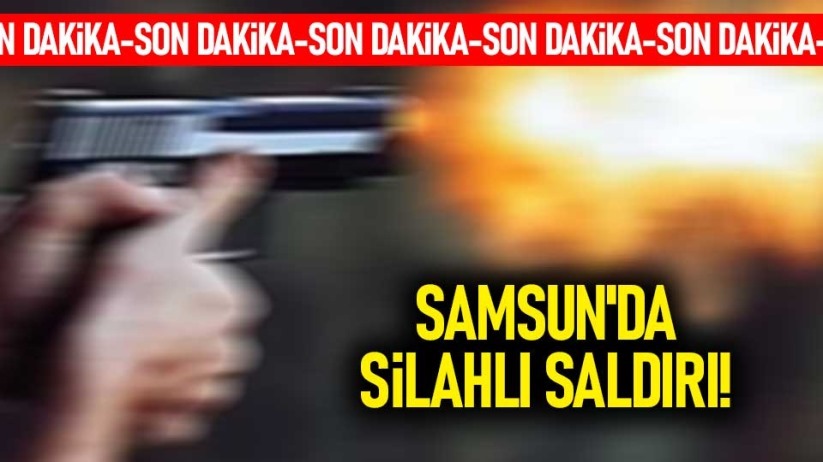 Samsun'da silahlı dehşet