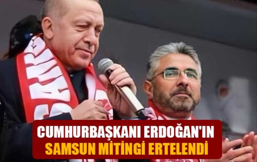 Cumhurbaşkanı Erdoğan'ın Samsun mitingi ertelendi