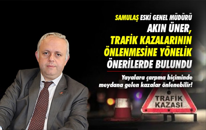 SAMULAŞ Eski Genel Müdürü Üner, trafik kazaları için önerilerde bulundu