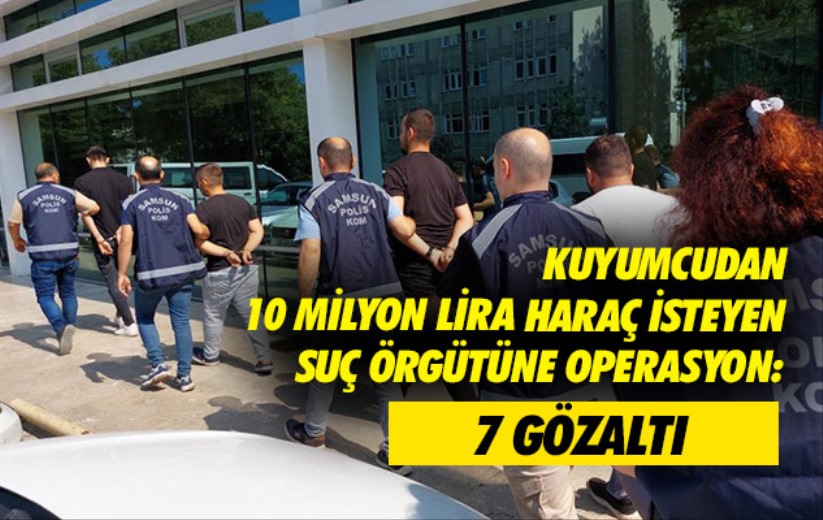 Samsun'da kuyumcudan 10 milyon lira haraç isteyen suç örgütüne operasyon: 7 gözaltı