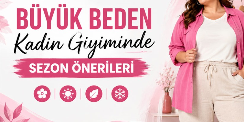 Büyük Beden Kadın Giyiminde Sezon Önerileri