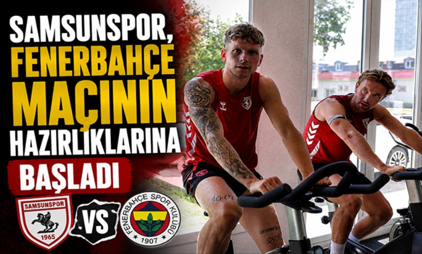 Samsunspor, Fenerbahçe maçının hazırlıklarına başladı