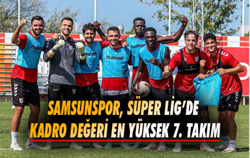 Samsunspor, Süper Lig'de kadro değeri en yüksek 7. takım