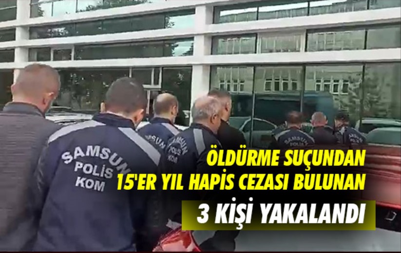 Öldürme suçundan 15'er yıl hapis cezası bulunan 3 kişi yakalandı